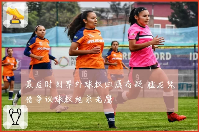 最后时刻界外球权归属存疑 猛龙凭借争议球权绝杀老鹰