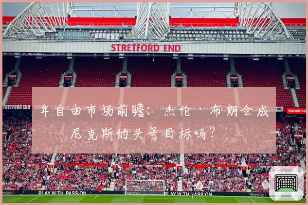 年自由市场前瞻：杰伦·布朗会成为尼克斯的头号目标吗？