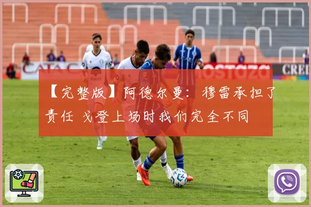 【完整版】阿德尔曼：穆雷承担了责任 戈登上场时我们完全不同