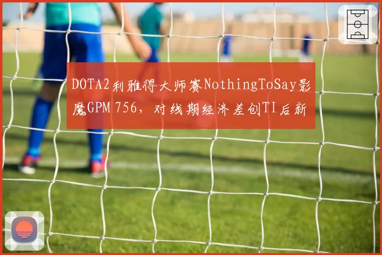 DOTA2利雅得大师赛NothingToSay影魔GPM 756,对线期经济差创TI后新纪录